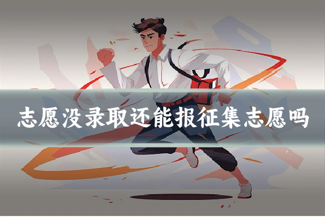 志愿没录取还能报征集志愿吗