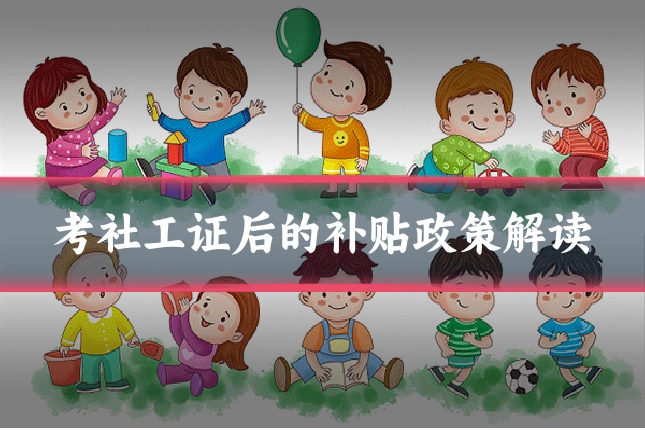 考社工证后的补贴政策解读