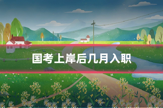 国考上岸后几月入职