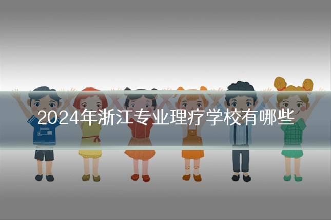 2024年浙江专业理疗学校有哪些