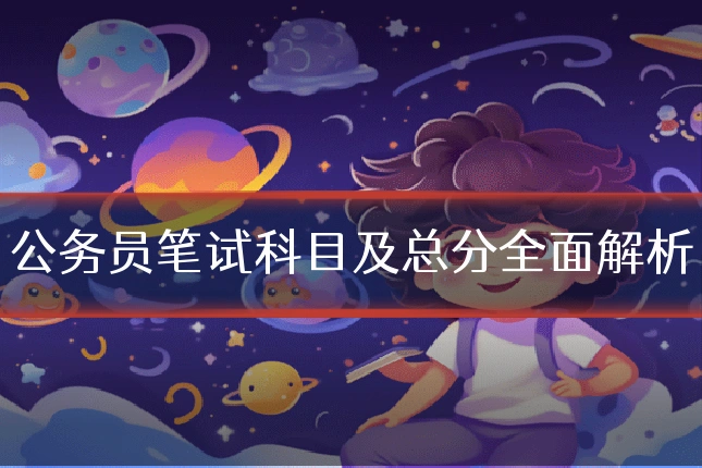 公务员笔试科目及总分全面解析
