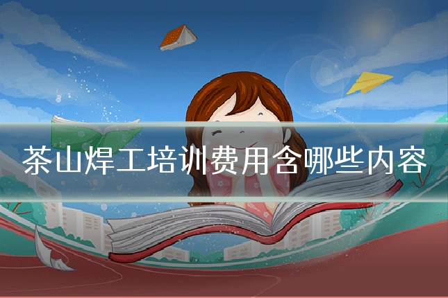 茶山焊工培训费用含哪些内容