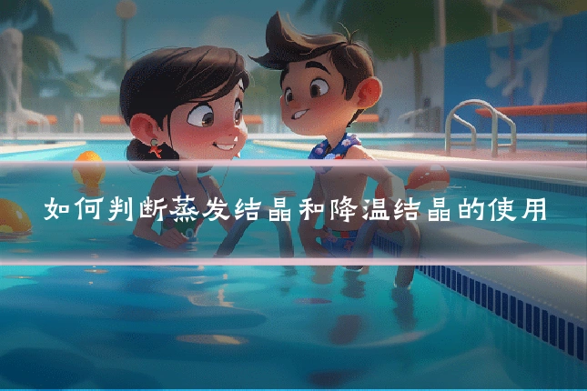 如何判断蒸发结晶和降温结晶的使用