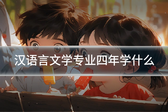 汉语言文学专业四年学什么