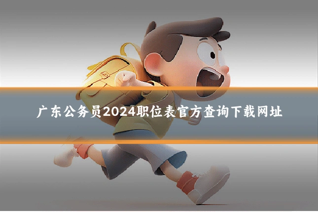 广东公务员2024职位表官方查询下载网址