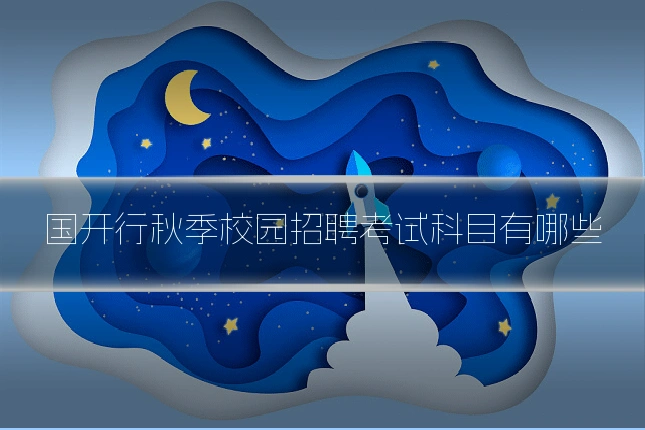 国开行秋季校园招聘考试科目有哪些