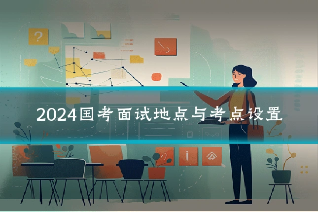 2024国考面试地点与考点设置