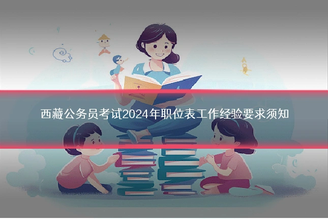 西藏公务员考试2024年职位表工作经验要求须知