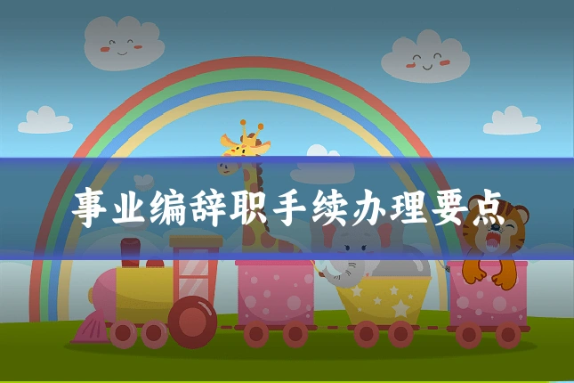 事业编辞职手续办理要点