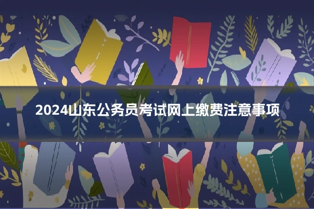 2024山东公务员考试网上缴费注意事项