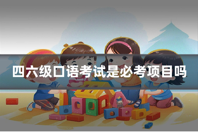 四六级口语考试是必考项目吗