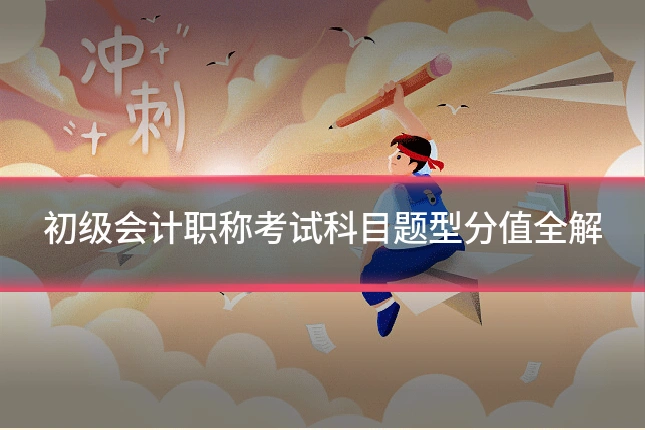 初级会计职称考试科目题型分值全解