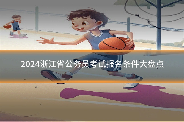 2024浙江省公务员考试报名条件大盘点
