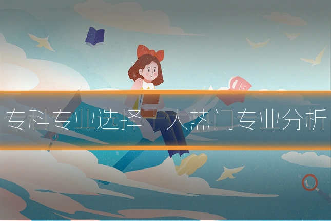 专科专业选择十大热门专业分析