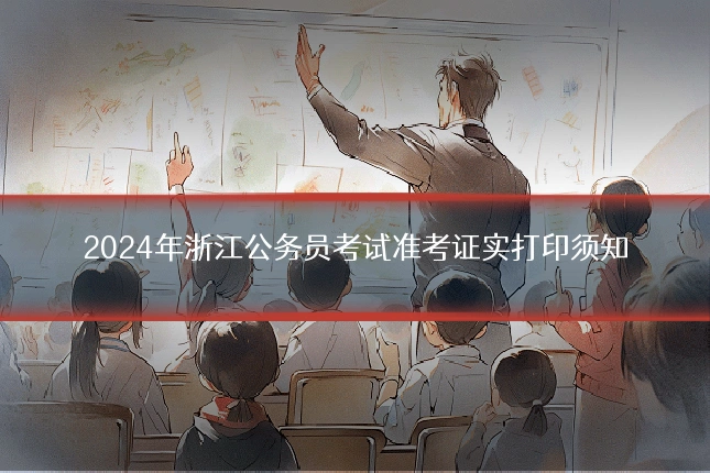 2024年浙江公务员考试准考证实打印须知