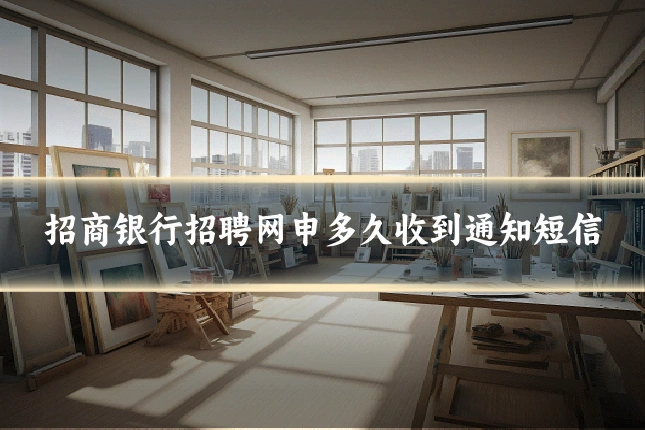 招商银行招聘网申多久收到通知短信