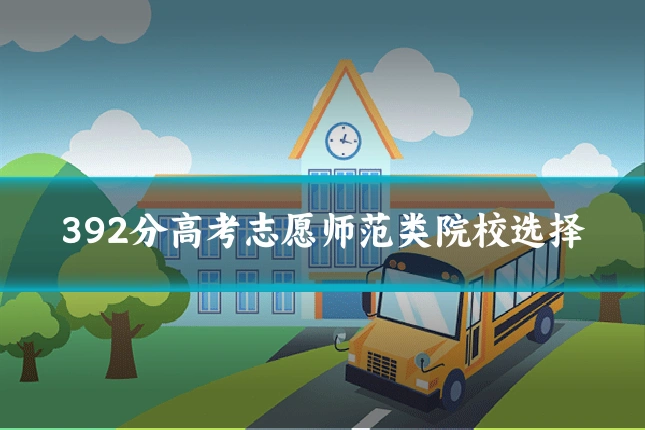 392分高考志愿师范类院校选择