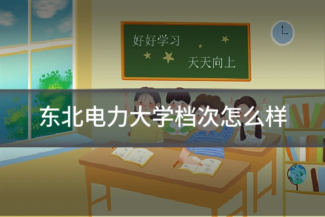 东北电力大学档次怎么样
