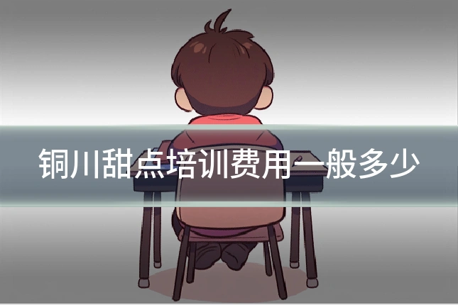 铜川甜点培训费用一般多少