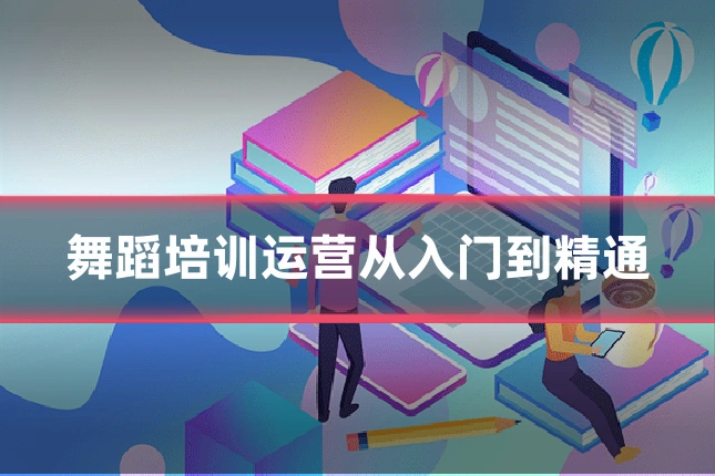 舞蹈培训运营从入门到精通
