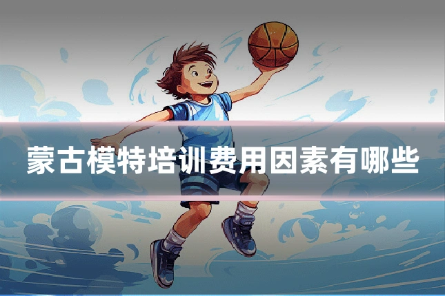蒙古模特培训费用因素有哪些