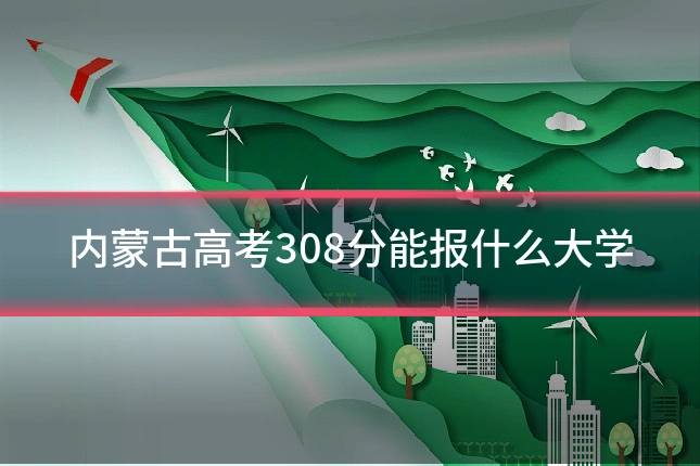 内蒙古高考308分能报什么大学
