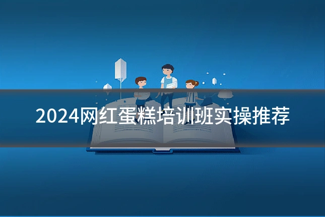 2024网红蛋糕培训班实操推荐