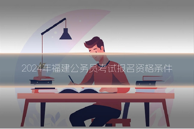 2024年福建公务员考试报名资格条件