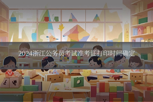 2024浙江公务员考试准考证打印时间确定