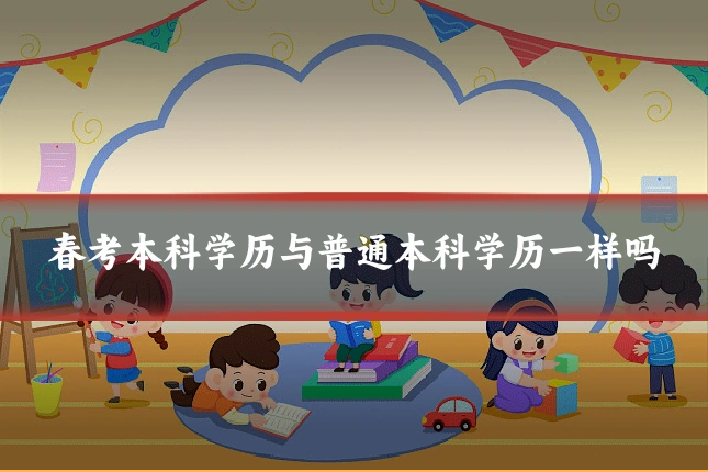 春考本科学历与普通本科学历一样吗