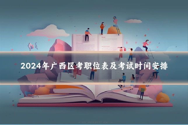 2024年广西区考职位表及考试时间安排