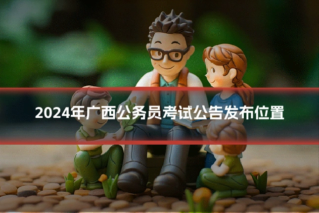 2024年广西公务员考试公告发布位置