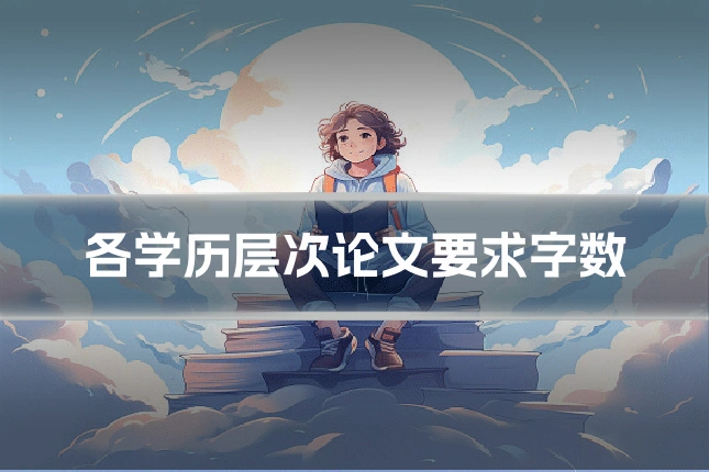 各学历层次论文要求字数