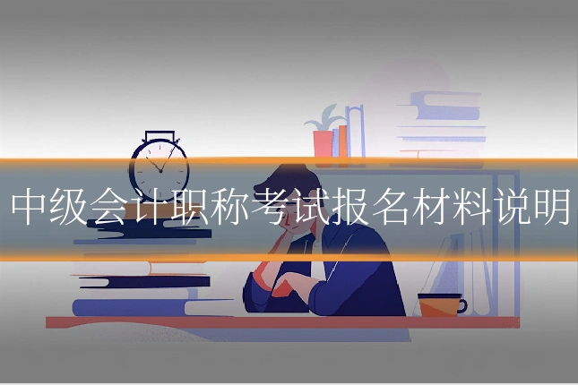 中级会计职称考试报名材料说明