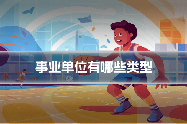 事业单位有哪些类型
