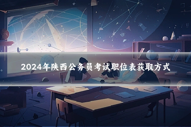 2024年陕西公务员考试职位表获取方式