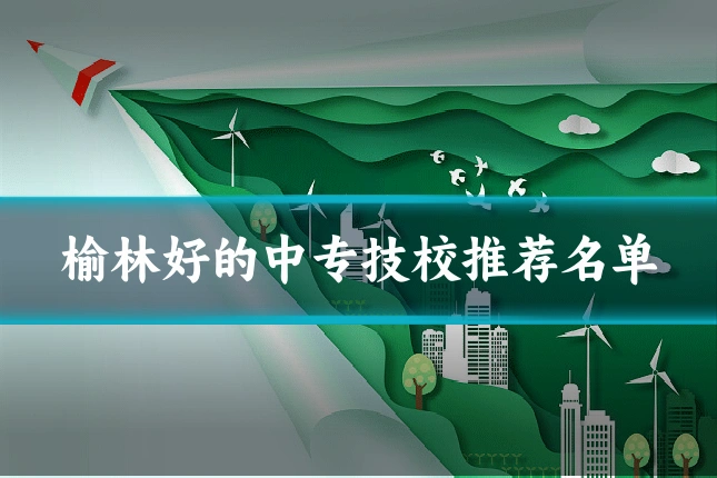 榆林好的中专技校推荐名单