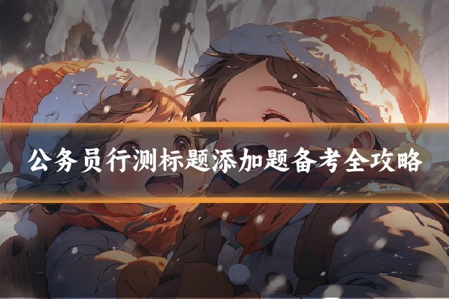 公务员行测标题添加题备考全攻略