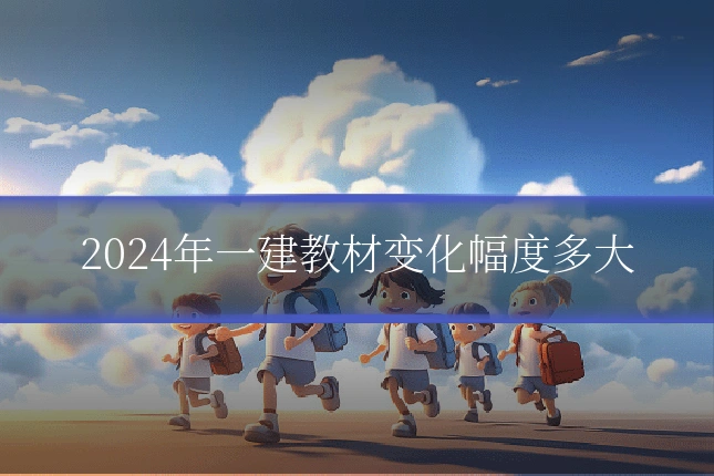 2024年一建教材变化幅度多大
