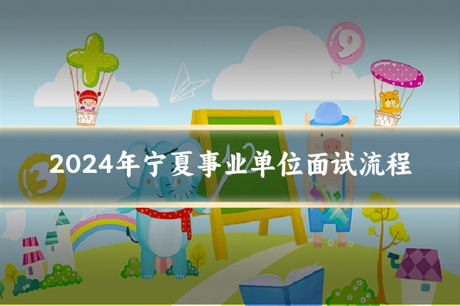 2024年宁夏事业单位面试流程