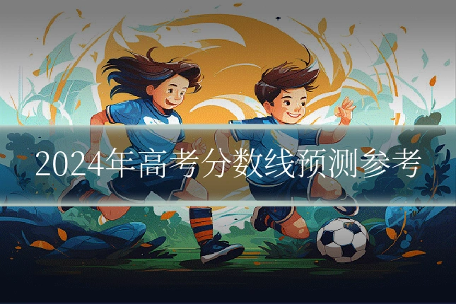 2024年高考分数线预测参考