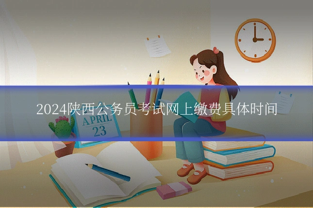 2024陕西公务员考试网上缴费具体时间