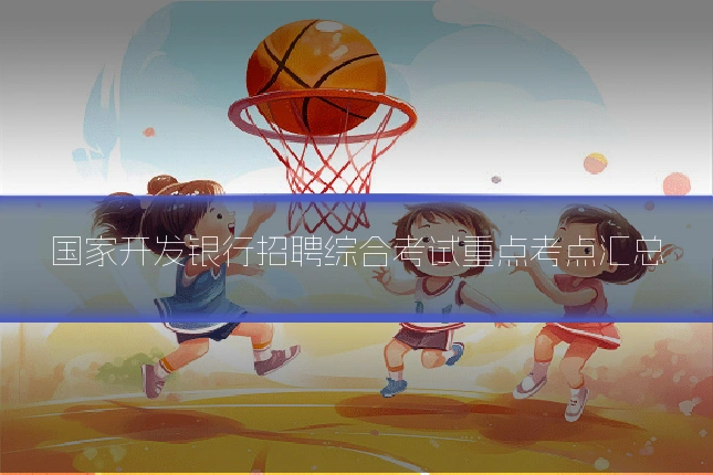 国家开发银行招聘综合考试重点考点汇总
