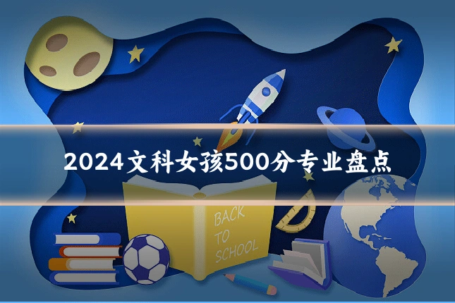2024文科女孩500分专业盘点