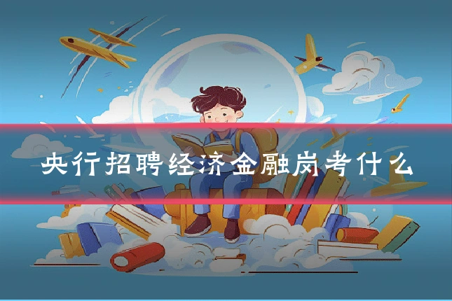 央行招聘经济金融岗考什么