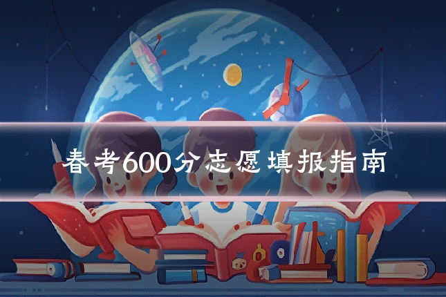 春考600分志愿填报指南