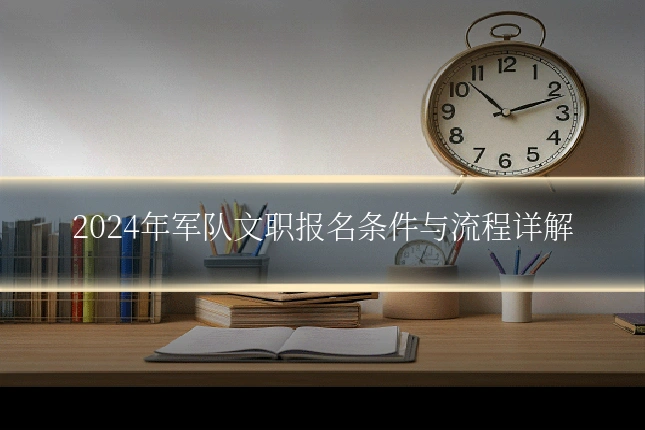 2024年军队文职报名条件与流程详解
