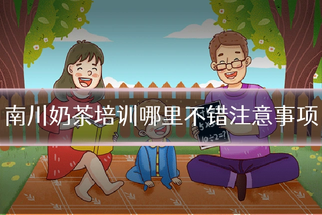 南川奶茶培训哪里不错注意事项