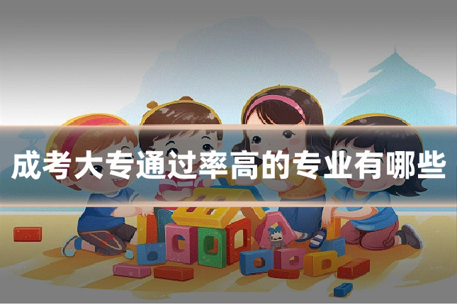 成考大专通过率高的专业有哪些