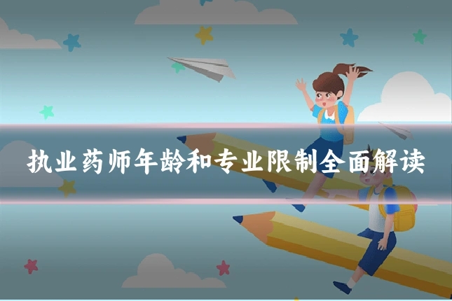 执业药师年龄和专业限制全面解读